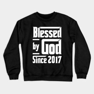 Blessed By God Since 2017 Crewneck Sweatshirt